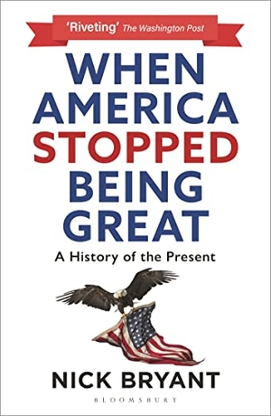 Bryant, Nick. When America Stopped Being Great - A History of the Present. Bloomsbury Publishing plc, 2022.