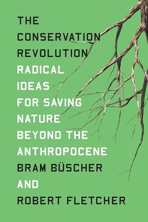 Buscher, Bram / Robert Fletcher. The Conservation Revolution - Radical Ideas for Saving Nature Beyond the Anthropocene. Verso Books, 2020.