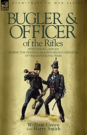 Green, William / Harry Smith. Bugler & Officer of the Rifles-With the 95th Rifles During the Peninsular & Waterloo Campaigns of the Napoleonic Wars. LEONAUR, 2005.