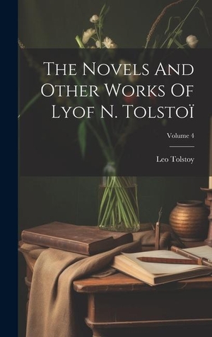 , Leo Tolstoy. The Novels And Other Works Of Lyof N. Tolstoï; Volume 4. Creative Media Partners, LLC, 2023.