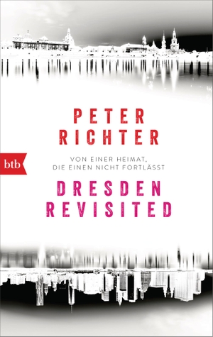 Richter, Peter. Dresden Revisited - Von einer Heimat, die einen nicht fortlässt. btb Taschenbuch, 2019.