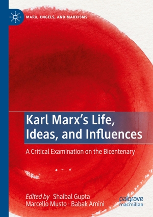 Gupta, Shaibal / Babak Amini et al (Hrsg.). Karl Marx¿s Life, Ideas, and Influences - A Critical Examination on the Bicentenary. Springer International Publishing, 2020.