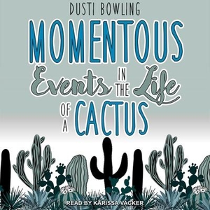 Bowling, Dusti. Momentous Events in the Life of a Cactus. Tantor, 2019.