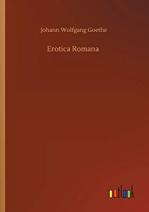Goethe, Johann Wolfgang. Erotica Romana. Outlook Verlag, 2020.