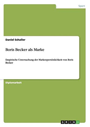Schaller, Daniel. Boris Becker als Marke - Empirische Untersuchung der Markenpersönlichkeit von Boris Becker. GRIN Publishing, 2014.