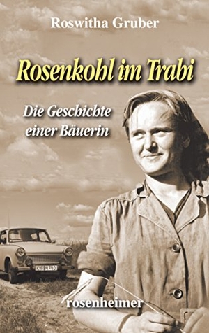 Gruber, Roswitha. Rosenkohl im Trabi - Als Bäuerin in der DDR. Rosenheimer Verlagshaus, 2013.