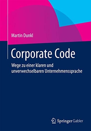 Dunkl, Martin. Corporate Code - Wege zu einer klaren und unverwechselbaren Unternehmenssprache. Springer Fachmedien Wiesbaden, 2015.