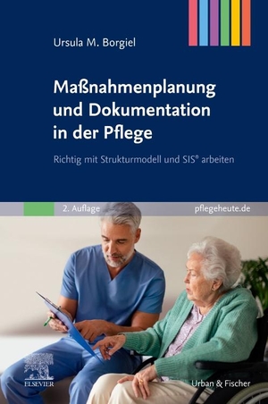 Borgiel, Ursula M.. Maßnahmenplanung und Dokumentation in der Pflege - Richtig mit Strukturmodell und  SIS® arbeiten. Urban & Fischer/Elsevier, 2024.