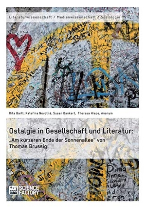 Dankert, Susan / Eichert, Dominik et al. Ostalgie in Gesellschaft und Literatur: ¿Am kürzeren Ende der Sonnenallee¿ von Thomas Brussig. Science Factory, 2013.