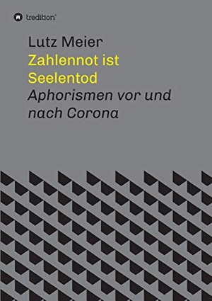 Meier, Lutz. Zahlennot ist Seelentod - Aphorismen vor und nach Corona. tredition, 2020.