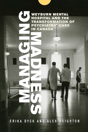 Dyck, Erika / Alex Deighton. Managing Madness - Weyburn Mental Hospital and the Transformation of Psychiatric Care in Canada. University of Manitoba Press, 2017.
