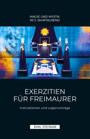 Stejnar, Emil. Exerzitien für Freimaurer | MAGIE UND MYSTIK IM 3. JAHRTAUSEND - Instruktionen und Logenvorträge. Stejnar Verlag, 2018.