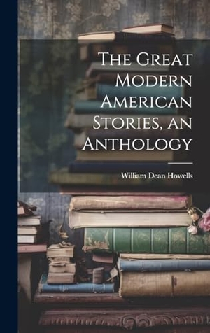 Howells, William Dean. The Great Modern American Stories, an Anthology. British Library, Historical Print Editions, 2023.