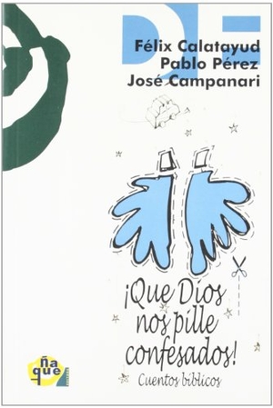 Pérez Antón, Pablo / Calatayud, Félix et al. Qué Dios nos pille confesados : cuentos bíblicos. Ñaque Editora, 2002.