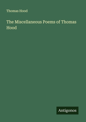 Hood, Thomas. The Miscellaneous Poems of Thomas Hood. Antigonos Verlag, 2025.