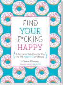 Find Your F*cking Happy: A Journal to Help Pave the Way for Positive Sh*t Ahead