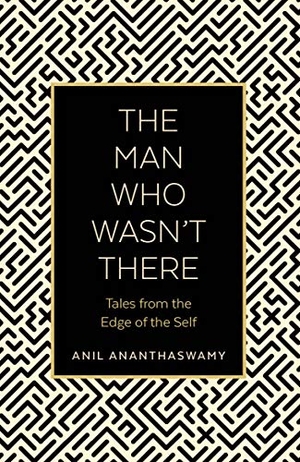 Ananthaswamy, Anil. The Man Who Wasn't There - Tales from the Edge of the Self. Duckworth Books, 2020.