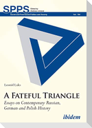 A Fateful Triangle. Essays on Contemporary Russian, German and Polish History