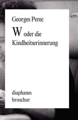 Perec, Georges. W oder die Kindheitserinnerung. Diaphanes Verlag, 2012.