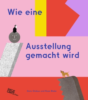 Wie eine Ausstellung gemacht wird - Rose Blake/Doro Globus. Hatje Cantz Verlag GmbH, 2021.