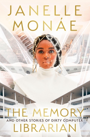 Monáe, Janelle. The Memory Librarian - And Other Stories of Dirty Computer. Harper Collins Publ. USA, 2022.