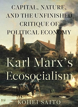 Saito, Kohei. Karl Marx's Ecosocialism - Capital, Nature, and the Unfinished Critique of Political Economy. Monthly Review Press, 2017.