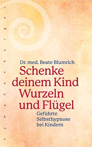 Blumrich, Beate. Schenke deinem Kind Wurzeln und Flügel - Geführte Selbsthypnose bei Kindern. Nymphenburger Verlag, 2019.