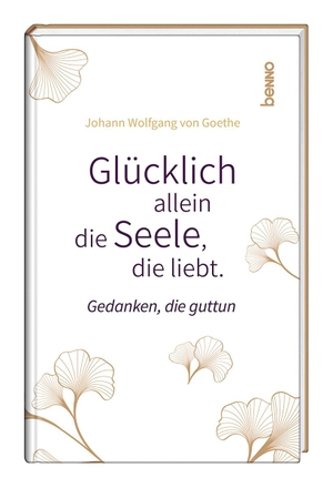Goethe, Johann Wolfgang von. Glücklich allein die Seele, die liebt - Gedanken, die guttun. St. Benno Verlag GmbH, 2024.