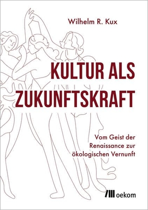 Kux, Wilhelm R.. Kultur als Zukunftskraft - Vom Geist der Renaissance zur ökologischen Vernunft. Oekom Verlag GmbH, 2026.