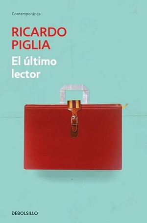 Piglia, Ricardo. El último lector. Debolsillo, 2014.