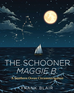 Blair, Frank. The Schooner Maggie B. - A Southern Ocean Circumnavigation. TradeSelect - IPSUK, 2018.