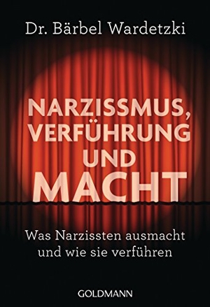 Wardetzki, Bärbel. Narzissmus, Verführung und Macht - Was Narzissten ausmacht und wie sie verführen. Goldmann TB, 2018.