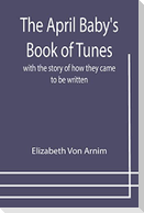 The April Baby's Book of Tunes; with the story of how they came to be written
