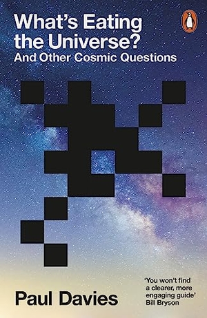 Davies, Paul. What's Eating the Universe? - And Other Cosmic Questions. Penguin Books Ltd (UK), 2022.