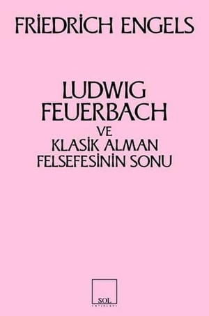 Engels, Friedrich. Ludwig Feuerbach ve Klasik Alman Felsefesinin Sonu. Sol Yayinlari, 2023.