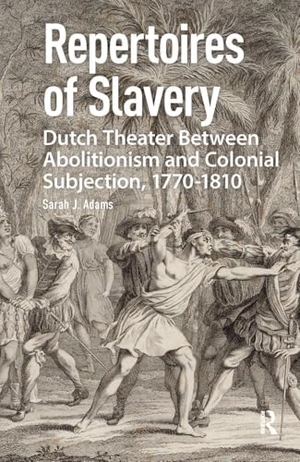 Adams, Sarah. Repertoires of Slavery - Dutch Theater Between Abolitionism and Colonial Subjection, 1770-1810. Taylor & Francis, 2023.