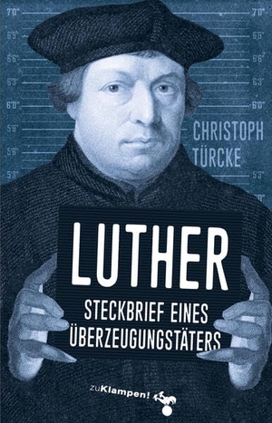 Türcke, Christoph. Luther - Steckbrief eines Überzeugungstäters. Klampen, Dietrich zu, 2023.
