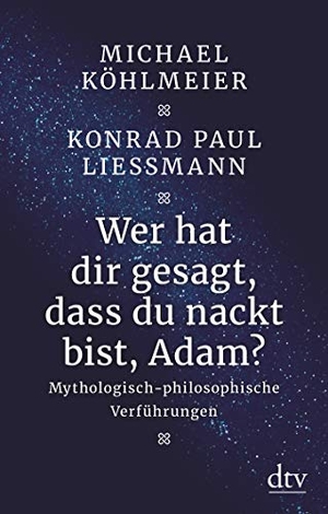 Michael Köhlmeier / Konrad Paul Liessmann. Wer hat dir gesagt, dass du nackt bist, Adam? - Mythologisch-philosophische Verführungen. dtv Verlagsgesellschaft, 2019.