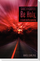 Sanctification, Be Holy, A Guide to Discipleship