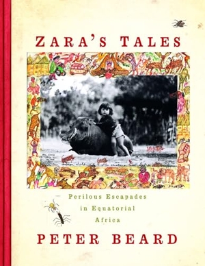 Beard, Peter. Zara's Tales - Perilous Escapades in Equatorial Africa. Knopf Doubleday Publishing Group, 2004.
