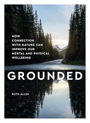 Allen, Ruth. Grounded - How connection with nature can improve our mental and physical wellbeing. Headline Publishing Group, 2021.