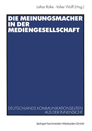 Wolff, Volker / Lothar Rolke (Hrsg.). Die Meinungsmacher in der Mediengesellschaft - Deutschlands Kommunikationseliten aus der Innensicht. VS Verlag für Sozialwissenschaften, 2003.