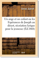 Un Ange Et Un Enfant, Ou Les Espérances de Joseph Au Désert, Récréation Lyrique Pour La Jeunesse: En Forme d'Oratorio