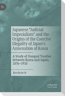 Japanese "Judicial Imperialism" and the Origins of the Coercive Illegality of Japan's Annexation of Korea
