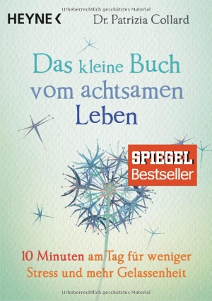Collard, Patrizia. Das kleine Buch vom achtsamen Leben - 10 Minuten am Tag für weniger Stress und mehr Gelassenheit. Heyne Taschenbuch, 2016.
