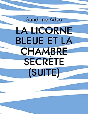 Adso, Sandrine. La Licorne Bleue et La Chambre secrète (suite). Books on Demand, 2021.