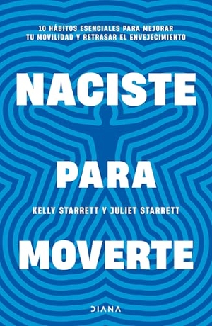 Starrett, Juliet / Kelly Starrett. Naciste Para Moverte: 10 Hábitos Esenciales Para Un Movimiento Libre Y Una Vida Plena / Built to Move. Planeta Publishing Corp, 2025.