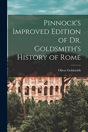 Goldsmith, Oliver. Pinnock's Improved Edition of Dr. Goldsmith's History of Rome. Creative Media Partners, LLC, 2022.