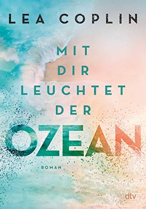 Coplin, Lea. Mit dir leuchtet der Ozean - Fesselnde und berührende Liebesgeschichte. dtv Verlagsgesellschaft, 2021.