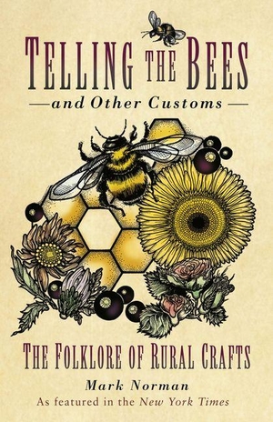 Norman, Mark. Telling the Bees and Other Customs - The Folklore of Rural Crafts. The History Press Ltd, 2023.